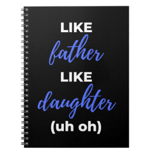 Like Father Like Daughter Uh Oh Notebook