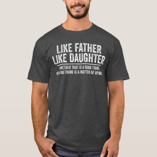 Like Father Like Daughter Whetherhat Is A Goodhing T-Shirt