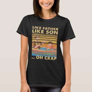 Like Father Like Son Oh Crap Dad Fishing Boat Fam T-Shirt