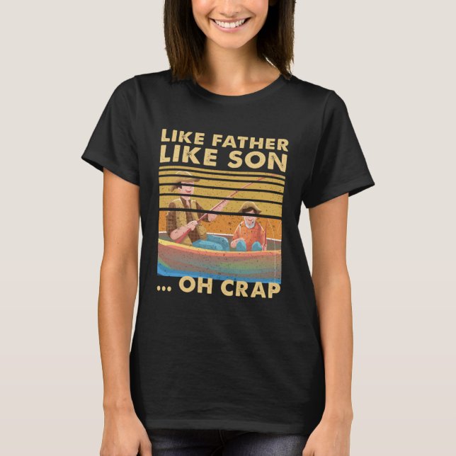 Like Father Like Son Oh Crap Dad Fishing Boat  Fam T-Shirt (Front)
