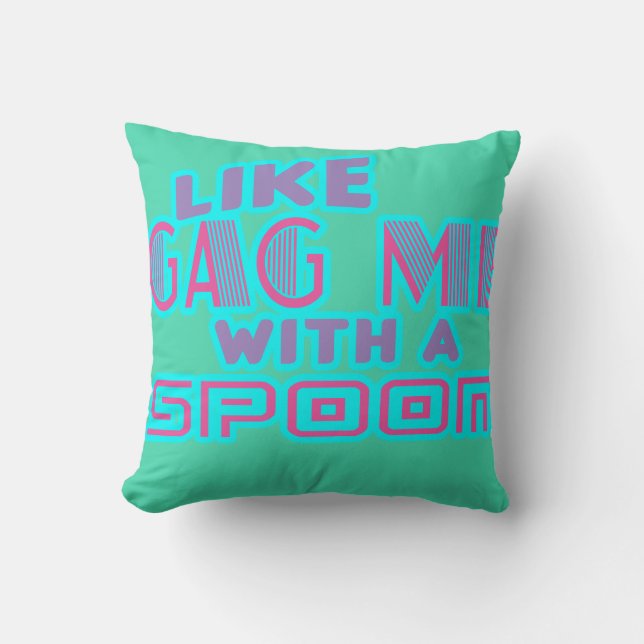 Like Gag Me With a Spoon 80'sThrow Pillow (Front)