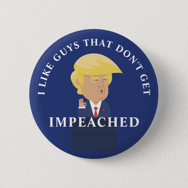 Like Guys That Don't Get Impeached 6 Cm Round Badge (Front)