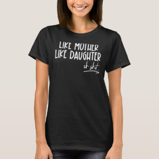 Like Mother Like Daughter Mum Life  Mum Mothers Da T-Shirt