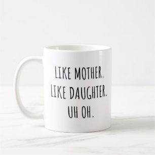 Like Mother Like Daughter Uh Oh Funny Mother's Day Coffee Mug