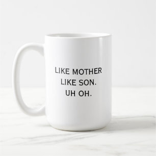 Like Mother Like Son Uh oh Mum Humour Funny Coffee Mug