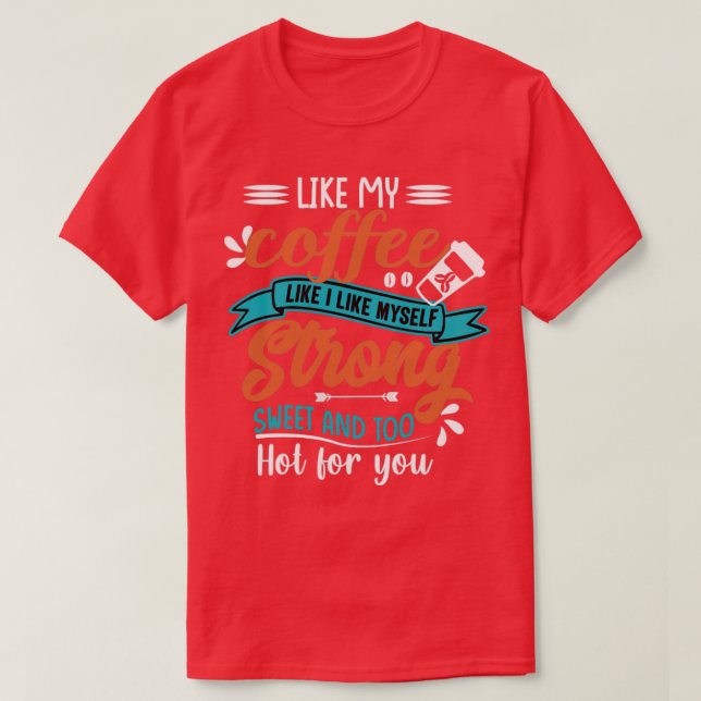 Like my coffee like I like myself strong sweet and T-Shirt (Design Front)