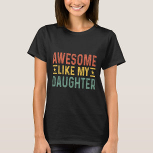 Like My Daughter Dad Birthday Father's Day Funny T T-Shirt