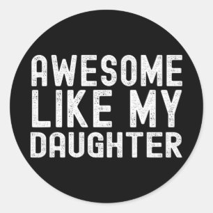 Like My Daughter Funny Mothers Fathers Day Dad Mum Classic Round Sticker