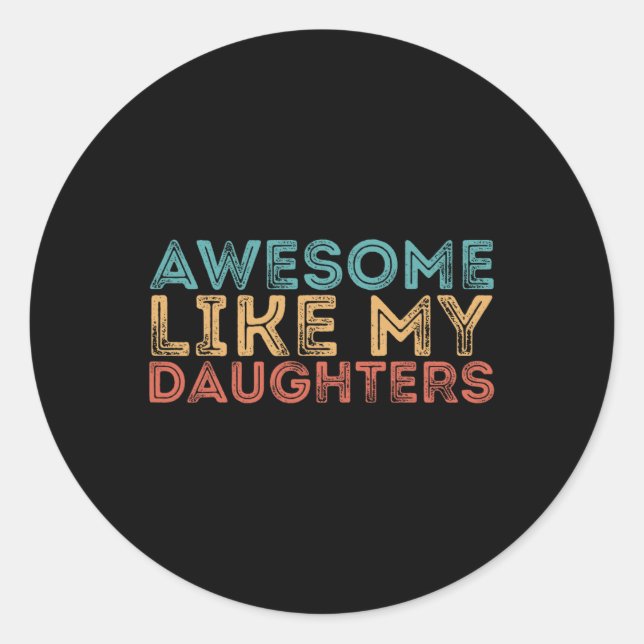 Like My Daughters  Classic Round Sticker (Front)
