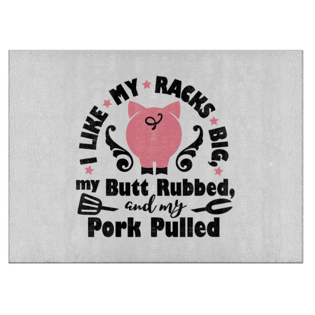Like My Racks Big And My Butt Rubbed Cutting Board (Front)