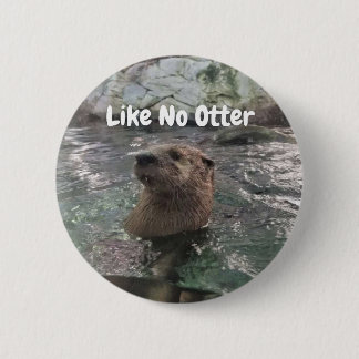 Like No Otter 6 Cm Round Badge