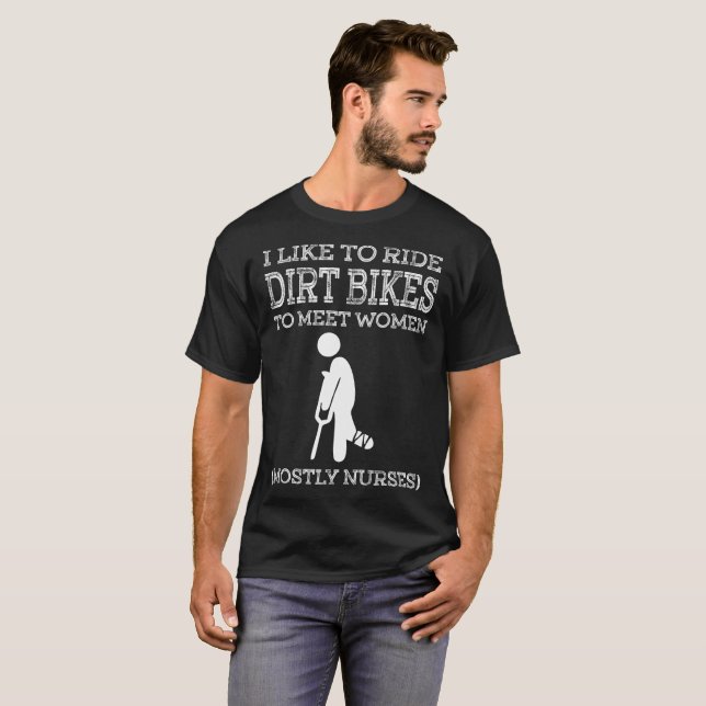 Like Ride Dirt Bikes To Meet Women Nurses Mostly T-Shirt (Front Full)