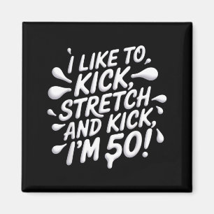 Like To Kick Stretch Funny 50th Birthday Magnet