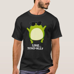 Like Toad-ally Funny Toad Pun Dark BG T-Shirt
