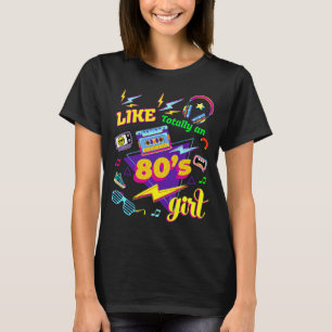 Like Totally an 80's girl Retro Back To 80's Girl T-Shirt