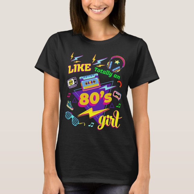 Like Totally an 80's girl Retro Back To 80's Girl  T-Shirt (Front)