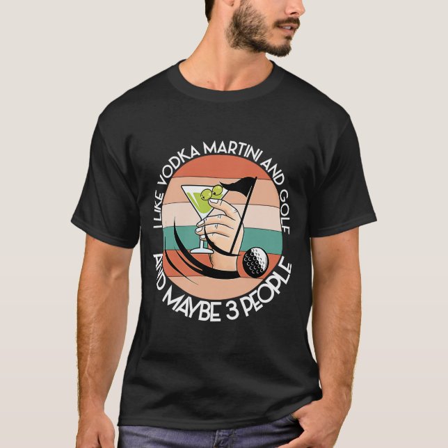 LIKE VODKA MARTINI AND GOLF AND MAYBE 3 PEOPLE Dri T-Shirt (Front)