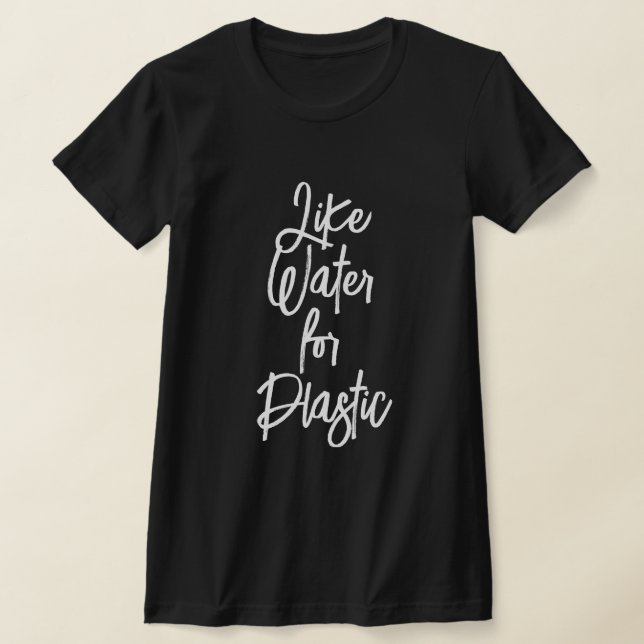 LIKE WATER FOR PLASTIC T-Shirt (Laydown)