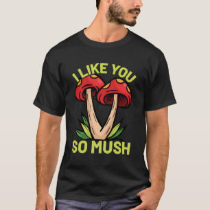 Like You So Mush Pun Forest Mushrooms Mycology Fun T-Shirt