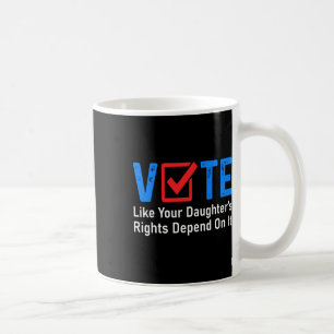 Like Your Daughter's Rights Depend On It Feminist  Coffee Mug