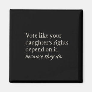 Like Your Daughter's Rights Depend On It Feminist Magnet