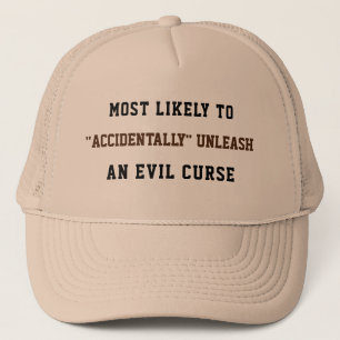 Likely to "accidentally" unleash an evil curse trucker hat