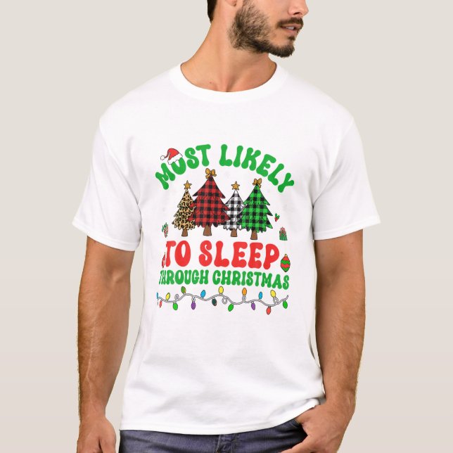Likely To Sleep Through Christmas  T-Shirt (Front)