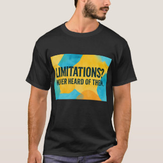 Limitations? Never Heard of Them. T-Shirt
