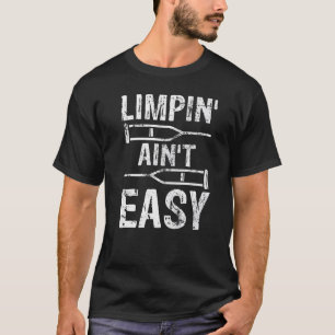 Limpin Ain't Easy  Broken Leg T-Shirt