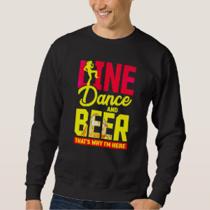 Line Dance And Beer Thats Why Im Here Country Line Sweatshirt