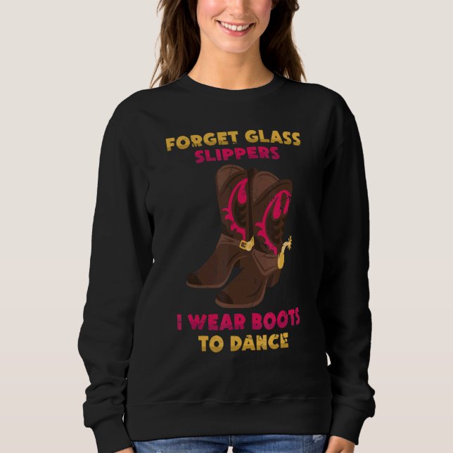Line Dancing Forget Glass Slippers I Wear Boots To Sweatshirt (Front)