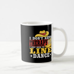Line Dancing I Don’t Need Therapy I Just Need To L Coffee Mug