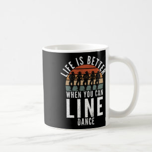 Line Dancing Life Is Better When You Can Line Danc Coffee Mug