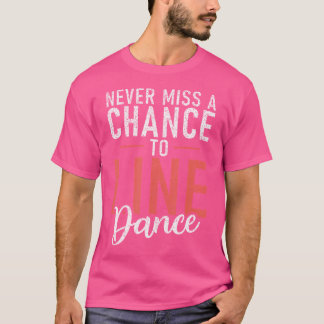 Line Dancing Never Miss A Chance To Line Dance T-Shirt