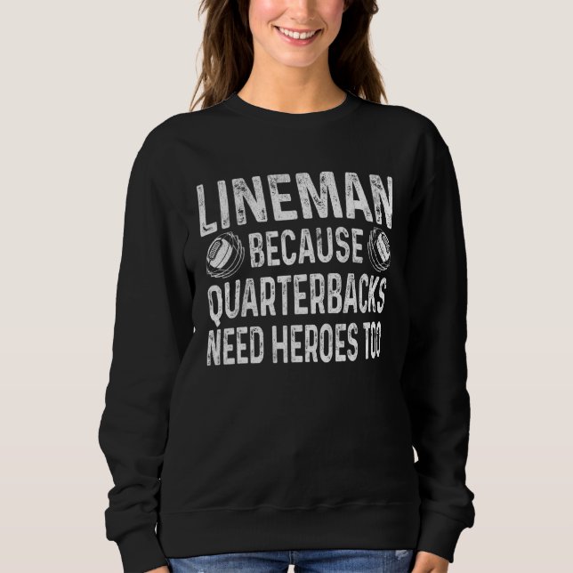 Lineman Because Quarterbacks Need Heroes Football  Sweatshirt (Front)