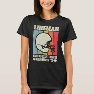 Lineman Because Quarterbacks Need Heroes Football  T-Shirt