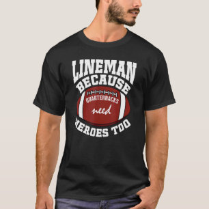 Lineman Because Quarterbacks Need Heroes Football T-Shirt