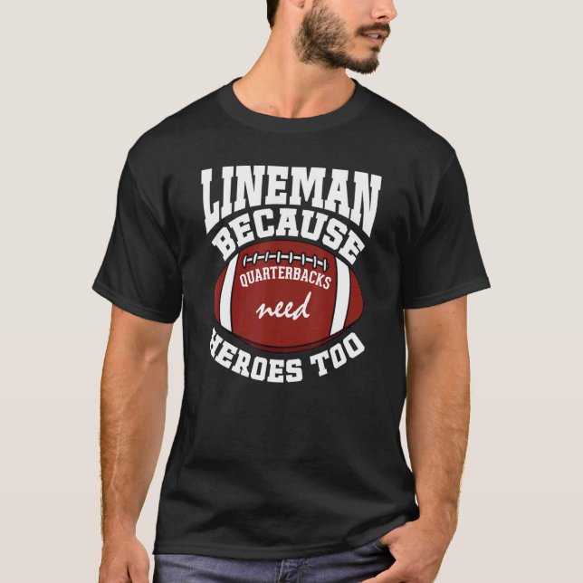 Lineman Because Quarterbacks Need Heroes Football  T-Shirt (Front)