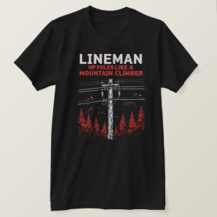 Lineman Humour: Up Poles Like a Mountain Climber T-Shirt