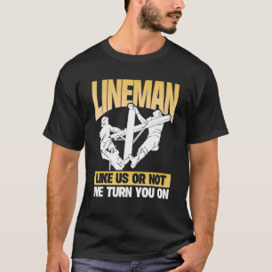 Lineman Like Us Or Not We Turn You On  Funny Linem T-Shirt