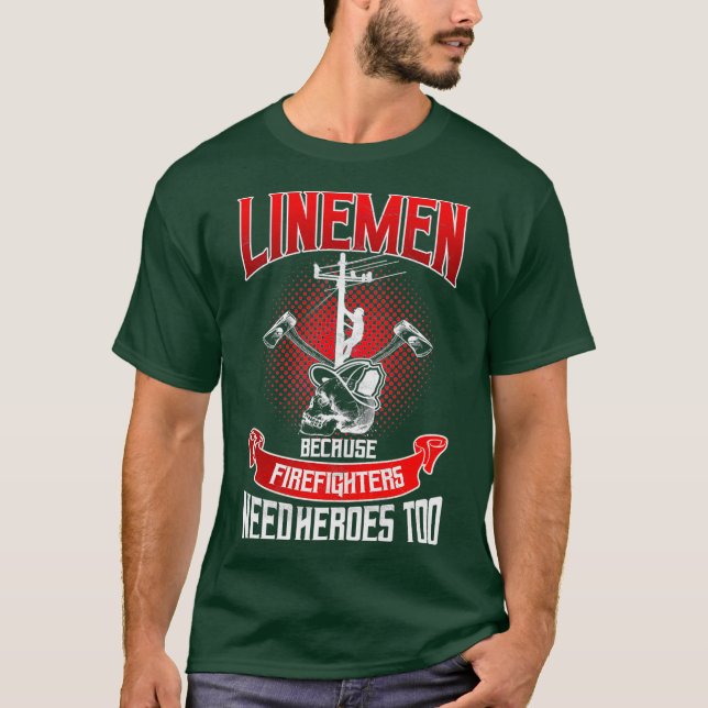 Lineman Line Worker Because Firefighters Need T-Shirt (Front)