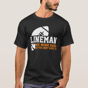 Lineman Lineman Work Hard American Football Equip T-Shirt