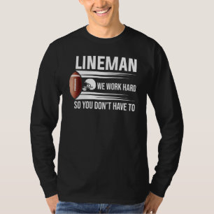 Lineman We Work Hard So You Don T Have To T-Shirt