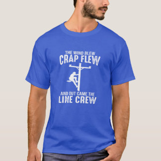 Lineman wind blew crap flew out came the line crew T-Shirt