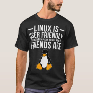 Linu Is User Friendly Just Very Picky Who Its T-Shirt