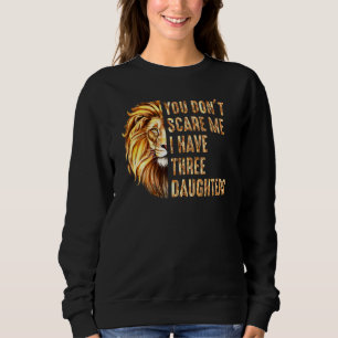 Lion Dad Dont Scare Me I Have 3 Daughters Fathers Sweatshirt