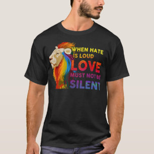 Lion LGBT When Hate Is Loud Love Must Not Be Silen T-Shirt