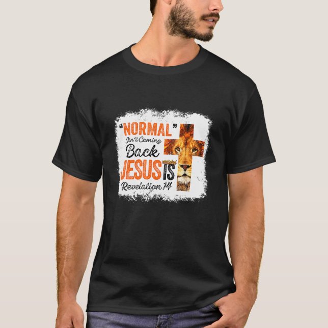 Lion Normal Isn't Coming Back Jesus Is Christian B T-Shirt (Front)