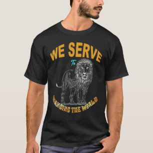 Lions Club Members We serve to Changing the World  T-Shirt