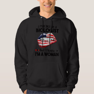 Lips I May Not Be A Biologist But I Know I'm A Wom Hoodie